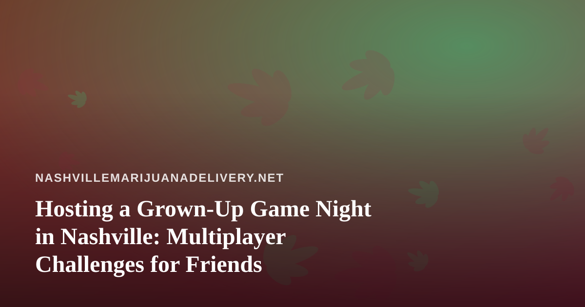 Hosting a Grown-Up Game Night in Nashville: Multiplayer Challenges for Friends