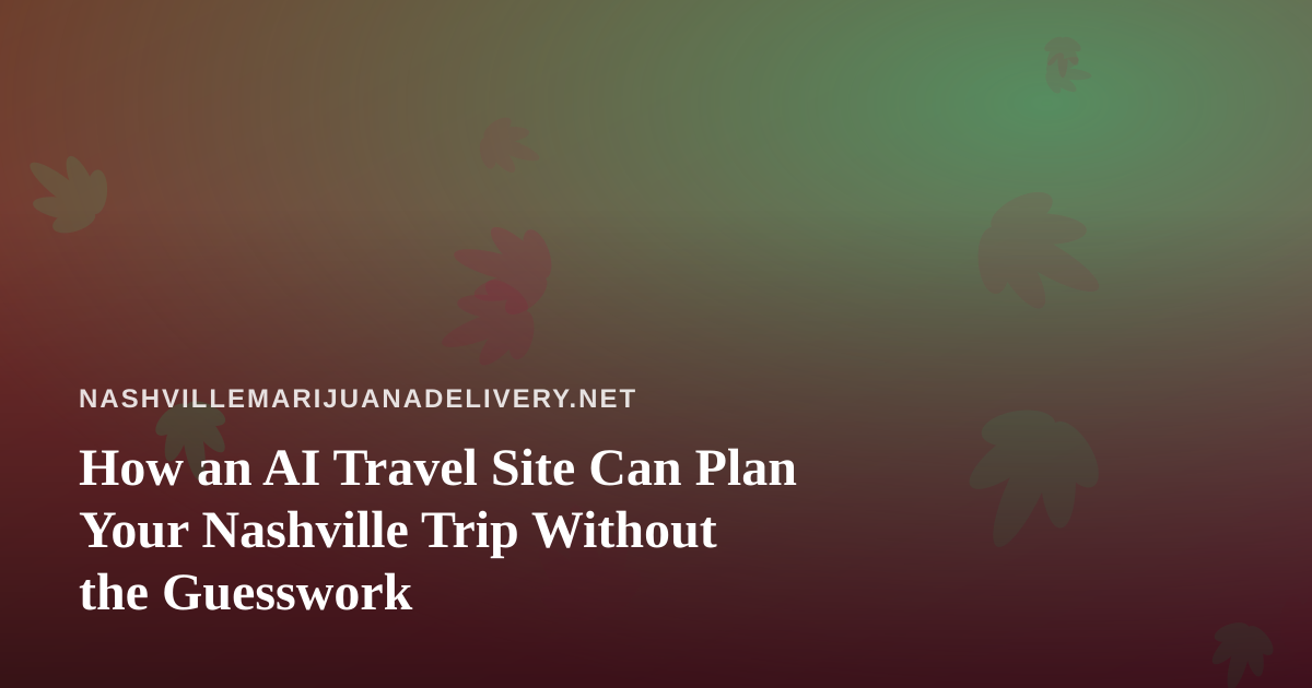 How an AI Travel Site Can Plan Your Nashville Trip Without the Guesswork