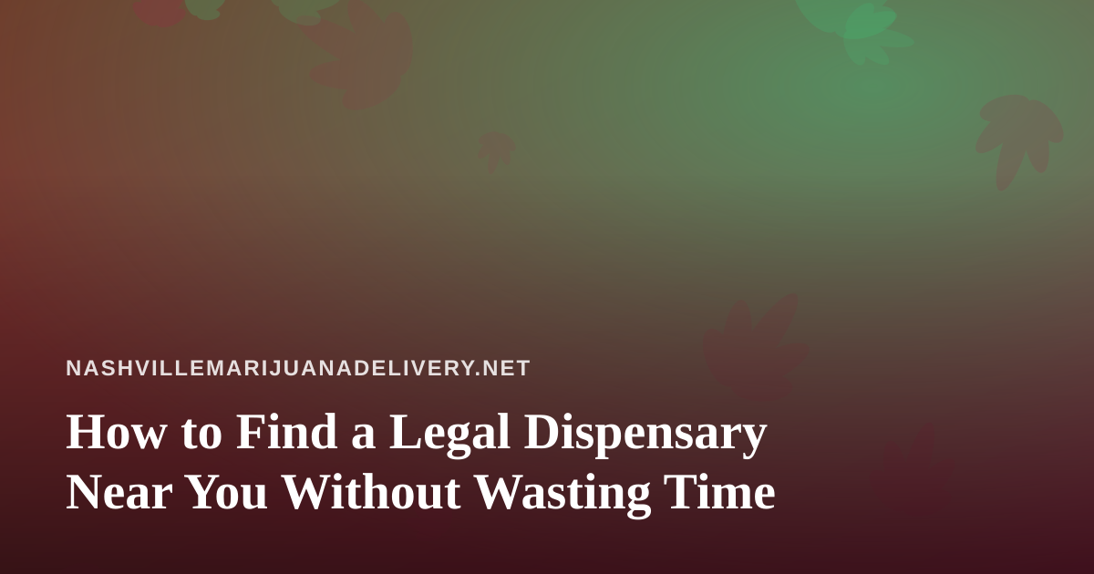 How to Find a Legal Dispensary Near You Without Wasting Time