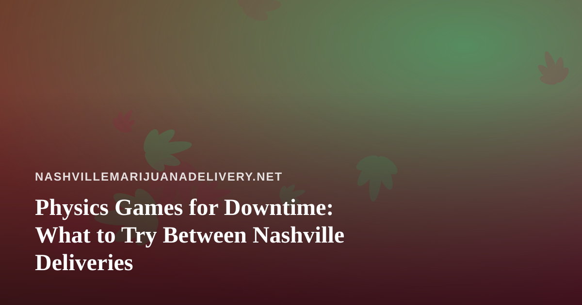 Physics Games for Downtime: What to Try Between Nashville Deliveries