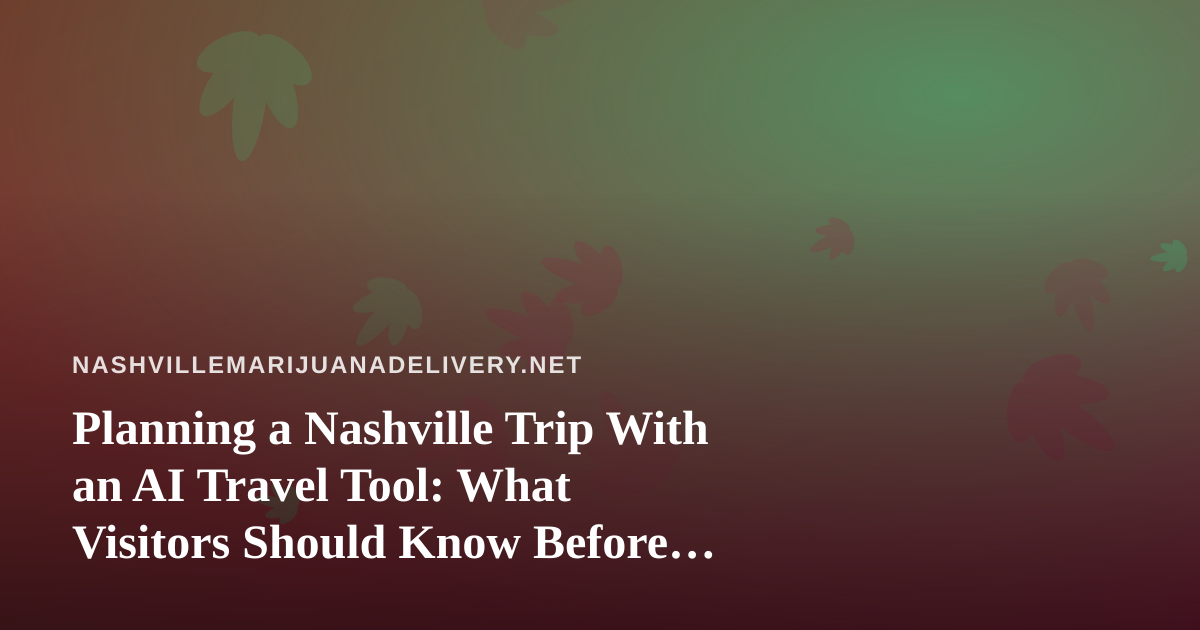 Planning a Nashville Trip With an AI Travel Tool: What Visitors Should Know Before They Land