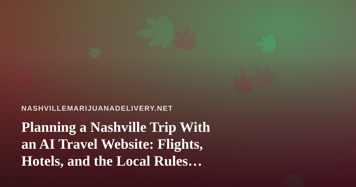 Planning a Nashville Trip With an AI Travel Website: Flights, Hotels, and the Local Rules Visitors Should Know