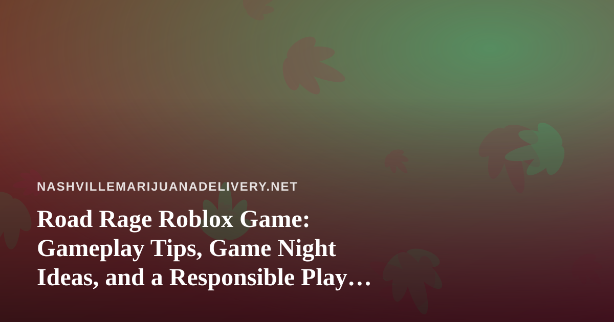 Road Rage Roblox Game: Gameplay Tips, Game Night Ideas, and a Responsible Play Guide