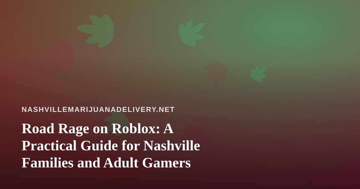 Road Rage on Roblox: A Practical Guide for Nashville Families and Adult Gamers
