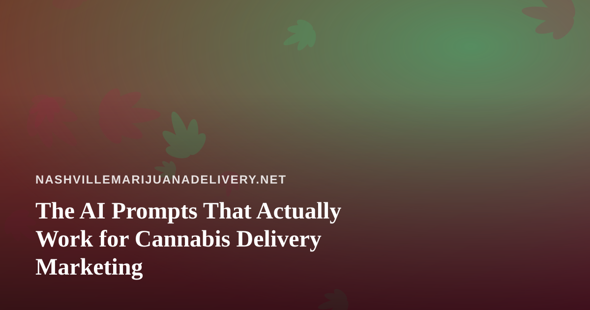 The AI Prompts That Actually Work for Cannabis Delivery Marketing