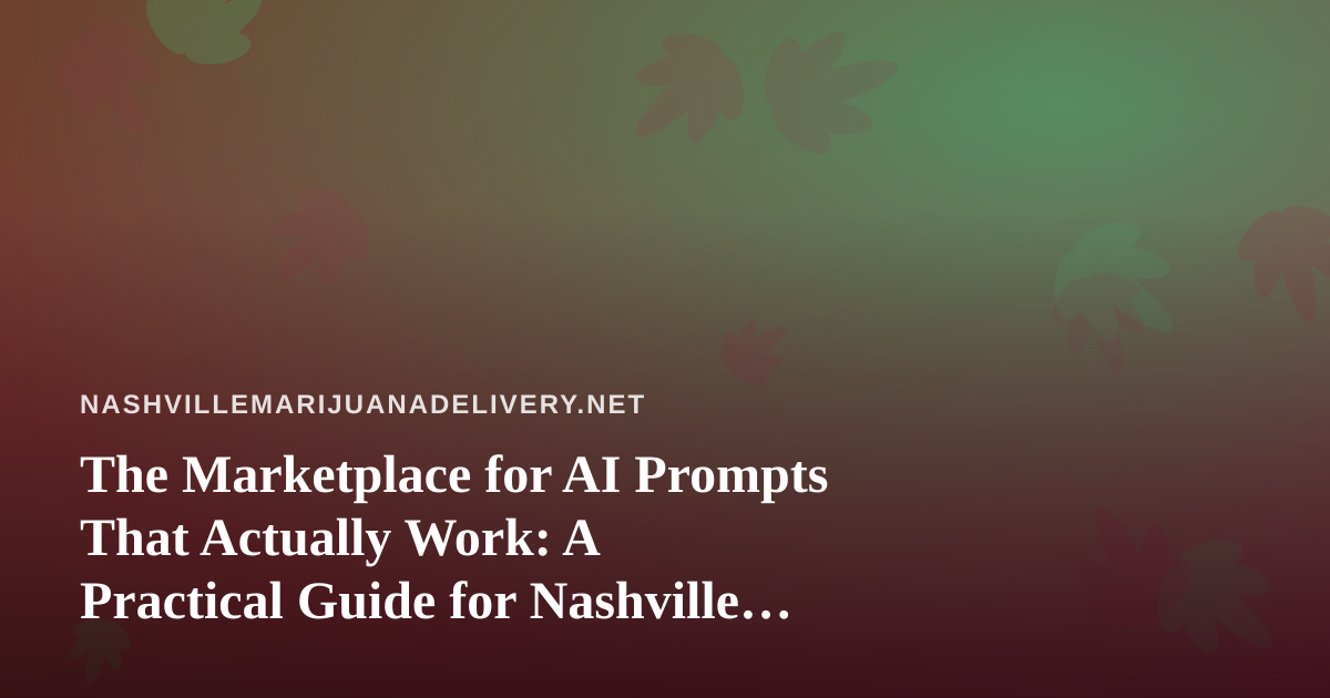 The Marketplace for AI Prompts That Actually Work: A Practical Guide for Nashville Delivery Teams