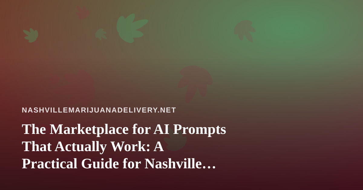 The Marketplace for AI Prompts That Actually Work: A Practical Guide for Nashville Delivery Content