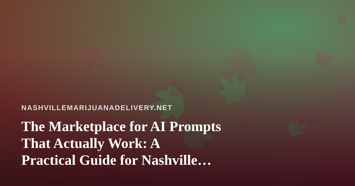 The Marketplace for AI Prompts That Actually Work: A Practical Guide for Nashville Cannabis Delivery Teams