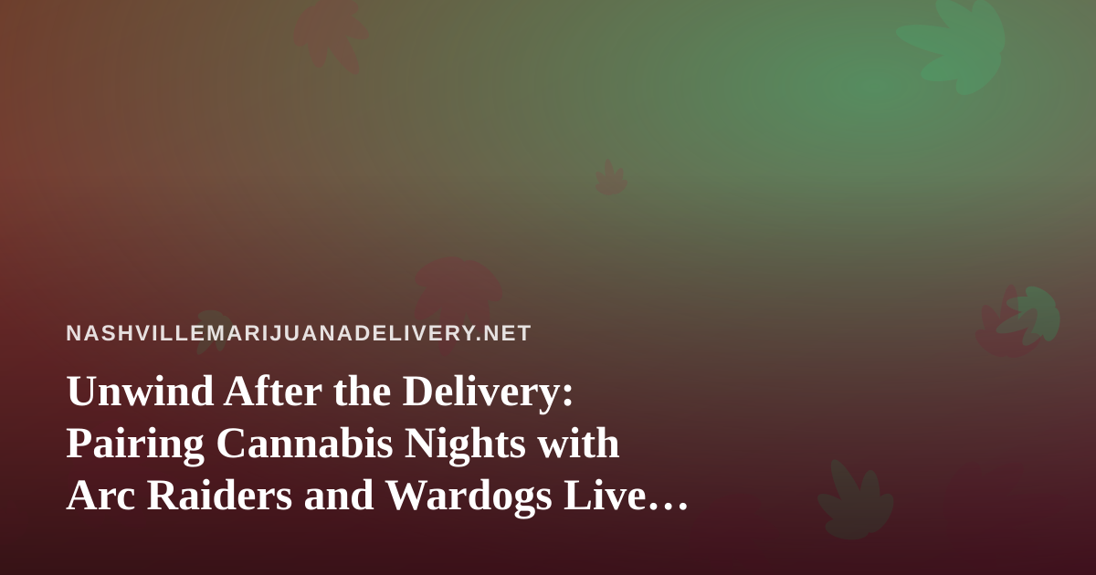 Unwind After the Delivery: Pairing Cannabis Nights with Arc Raiders and Wardogs Live Streams