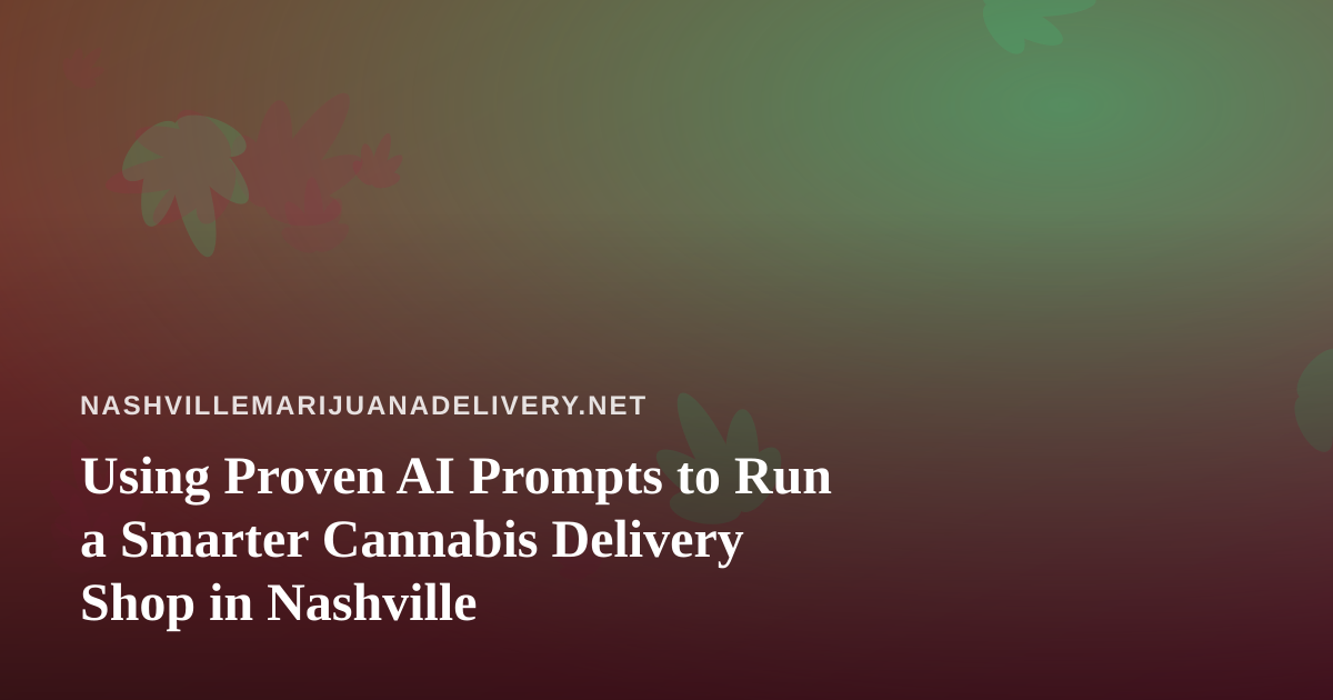 Using Proven AI Prompts to Run a Smarter Cannabis Delivery Shop in Nashville