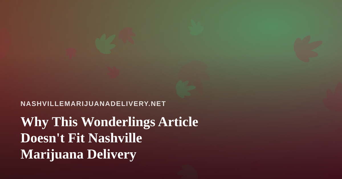 Why This Wonderlings Article Doesn’t Fit Nashville Marijuana Delivery